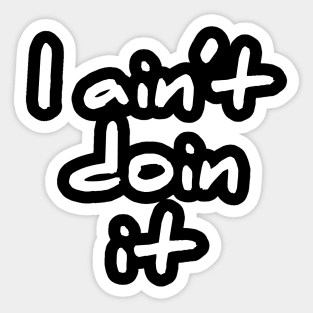 I Aint Doin It cute and sassy T-Shirt Sticker